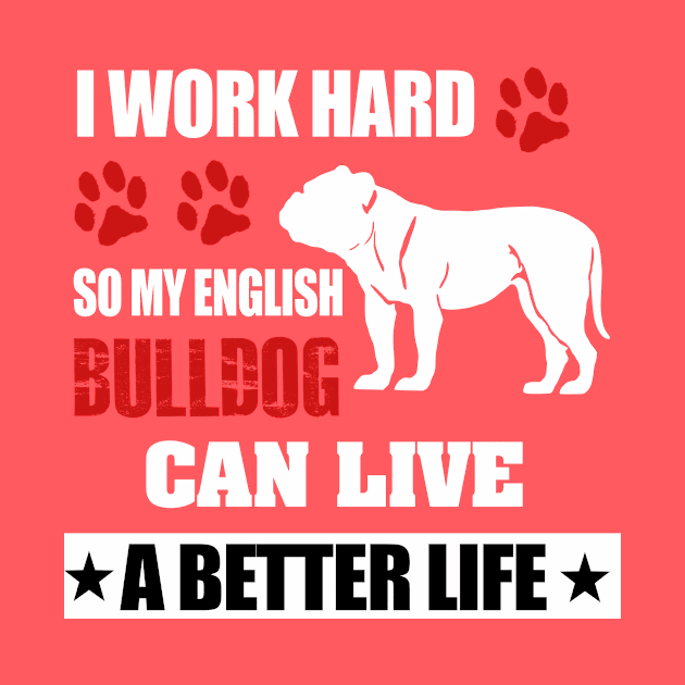 i work hard so my english bulldog can live a better life by key_ro