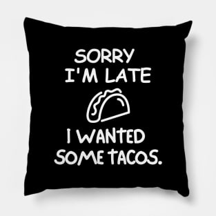 Sorry I'm late, I wanted some tacos Pillow