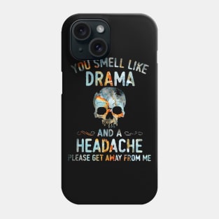 Skull You Smell Like Drama And A Headache Please Get Away From Me Shirt Phone Case