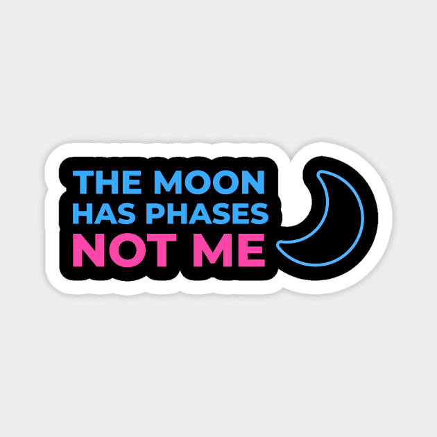 The Moon has phases, not me Magnet by GayBoy Shop
