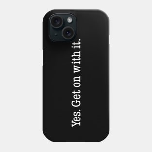 Yes. Get on with it. Phone Case