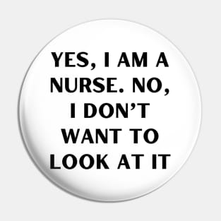 Yes, I am a nurse. No, I don’t want to look at it Pin