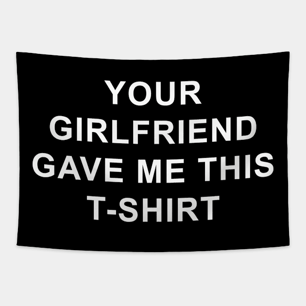 Your girlfriend gave me this tshirt Tapestry by white.ink