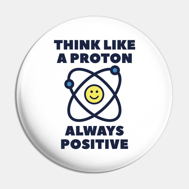 Think Like A Proton Always Positive Pin by AmazingVision