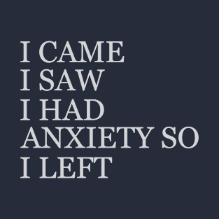 I Came I Saw I Had Anxiety So I Left T-Shirt