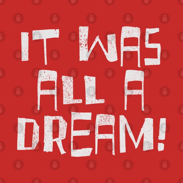 IT WAS ALL A DREAM by Aries Custom Graphics