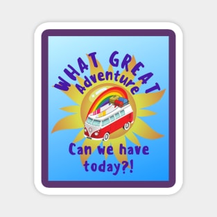 What great adventure can we have today? Magnet