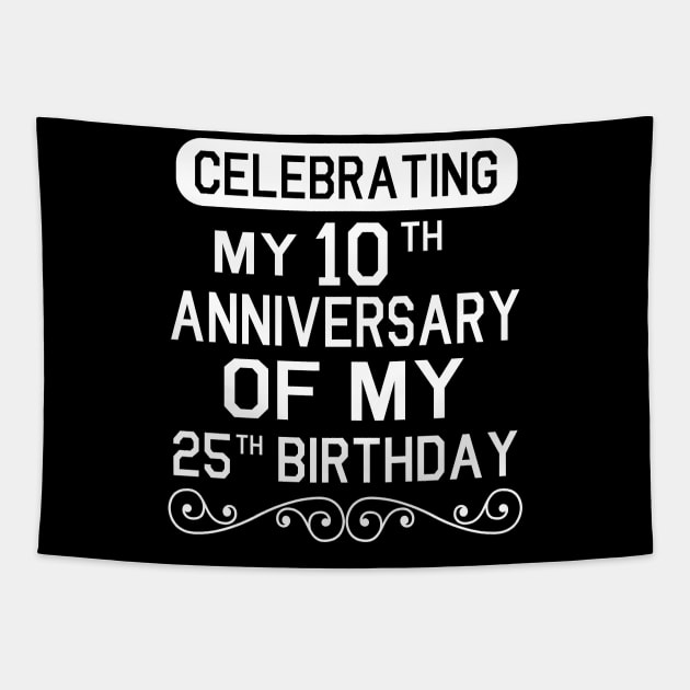 Celebrating My 10th Anniversary Of My 25th Birthday Happy To Me You Dad Mom Son Daughter Tapestry by Cowan79