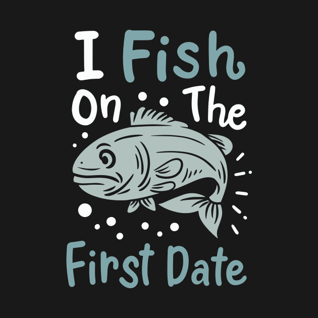 I Fish On The First Date by maxcode