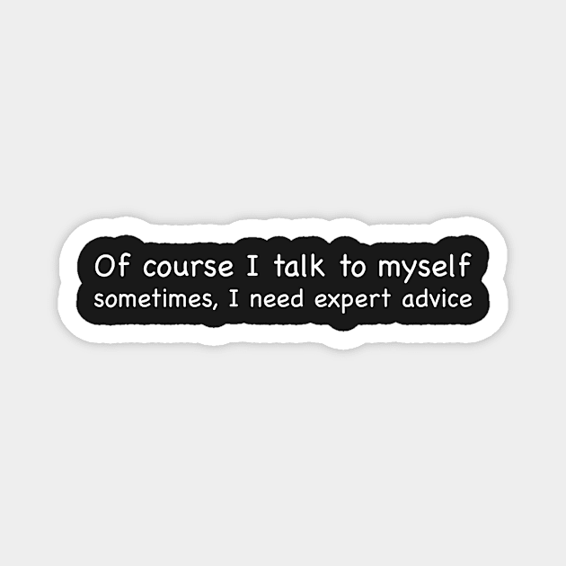 Of course I talk to myself Magnet by johnsalonika84