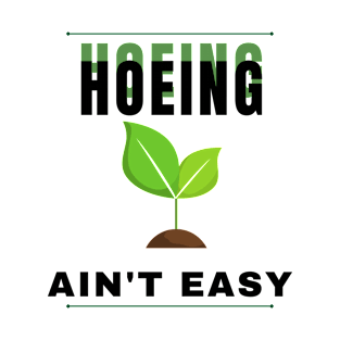 hoeing ain't easy T-Shirt
