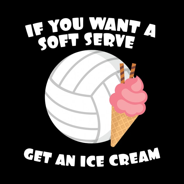 Volleyballer Gift If You Want A Soft Serve Get An Ice Cream Gift by Tracy