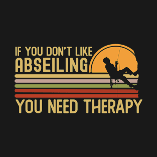 If You Don't Like Abseiling You Need Therapy T-Shirt