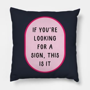 If you are looking for a sign this is it Pillow