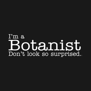 I'm a Botanist Don't Look So Surprised Funny Design T-Shirt