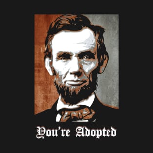 Abraham Lincoln say You Are Adopted T-Shirt