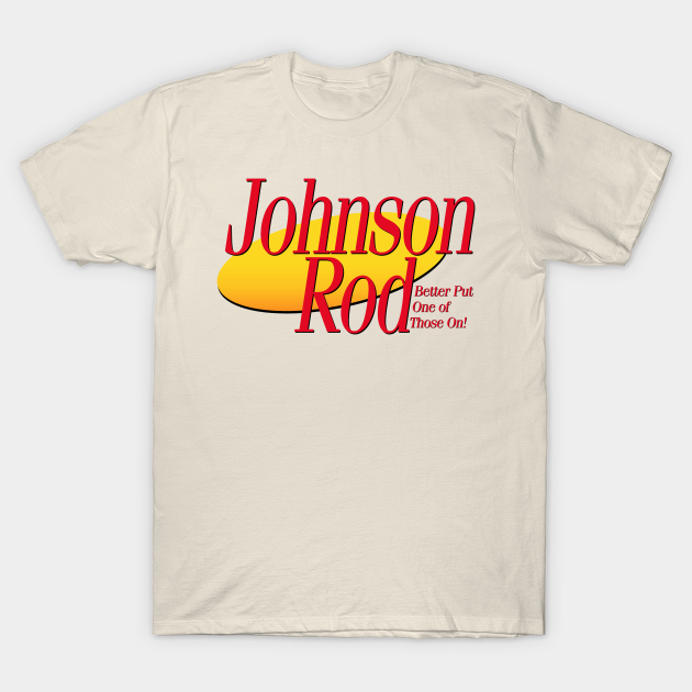 I Need a New Johnson Rod - Seinfeld - T-Shirt