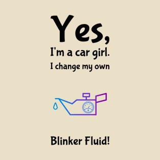 Yes, I'm A Car Girl. I Change My Own Blinker Fluid! T-Shirt