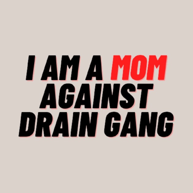 I Am A Mom Against Drain Gang by horse face