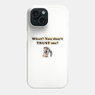 Dog - What? You don't TRUST me? Phone Case