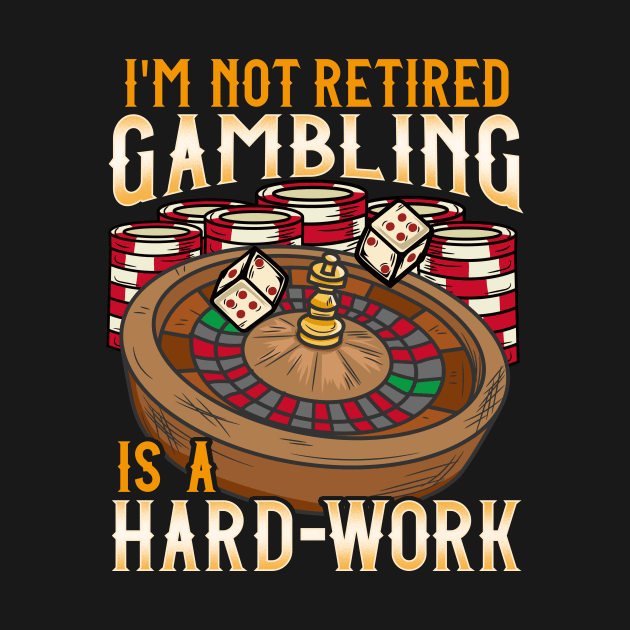 I'm Not Retired Gambling Is A Hard Work design Casino by biNutz