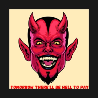 Tomorrow There'll Be Hell to Pay - Devil T-Shirt