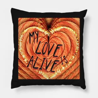 MY LOVE IS ALIVE Pillow