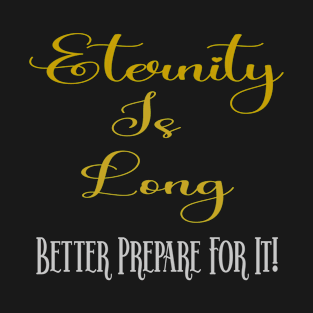 Eternity Is Long T-Shirt