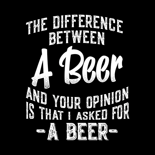 The difference between A Beer and your opinion funny quote by agustinbosman