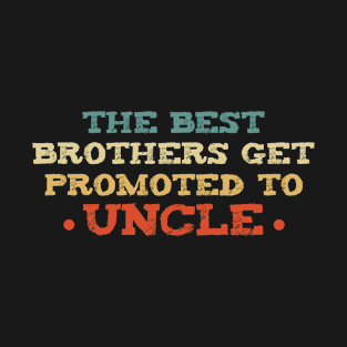 The Best Brothers Get Promoted to Uncle / Funny uncle gift T-Shirt