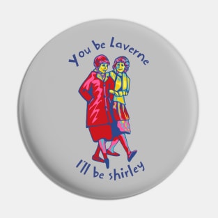You Be Laverne I'll Be Shirley Pin