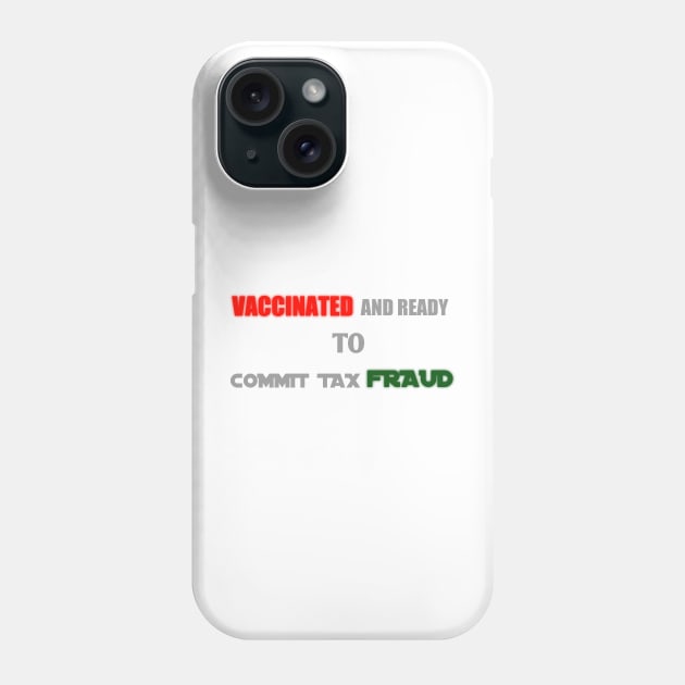 vaccinated and ready to commit tax fraud Phone Case by BeNumber1