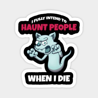 Ghost Cat I Fully Intend To Haunt People When I Die Magnet