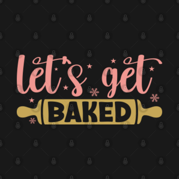 Discover Let's Get Baked - Funny Christmas Baking Group - Lets Get Baked - T-Shirt