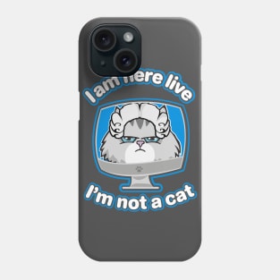 I am here live, I'm not a cat Phone Case