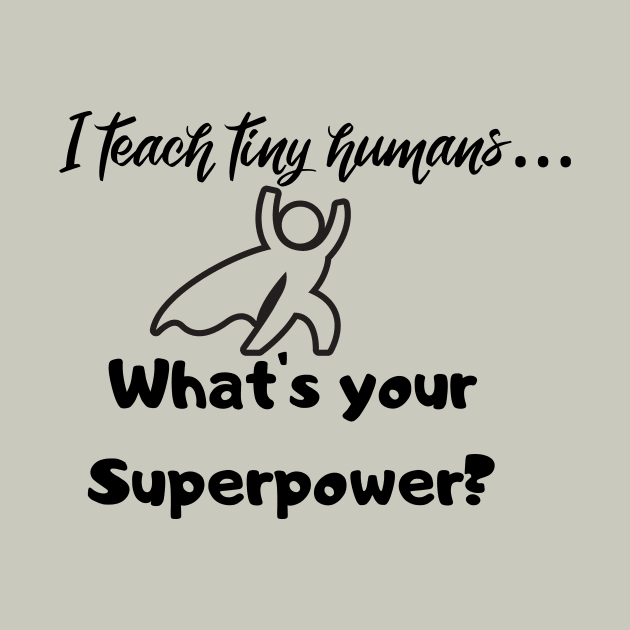 I teach tiny humans...Whats your Superpower? by playerpup