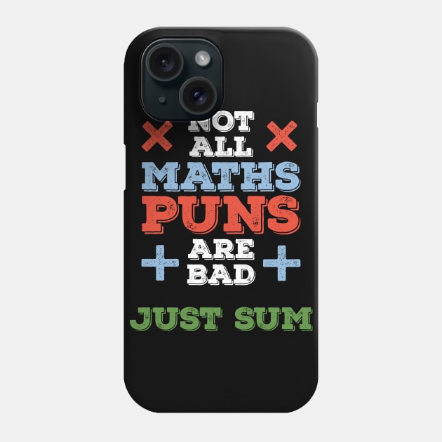 Not All Maths Puns Are Bad, Just Sum Funny Math Gifts Phone Case by BadDesignCo