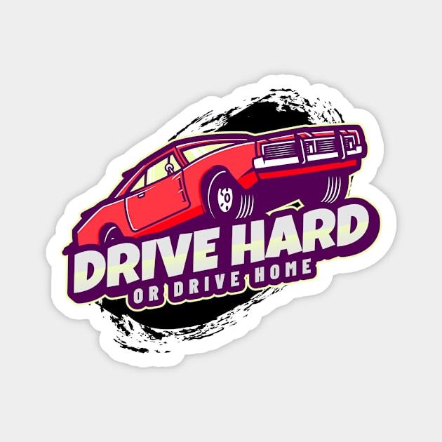 Drive Hard Or Drive Home Magnet by ZaenGFX