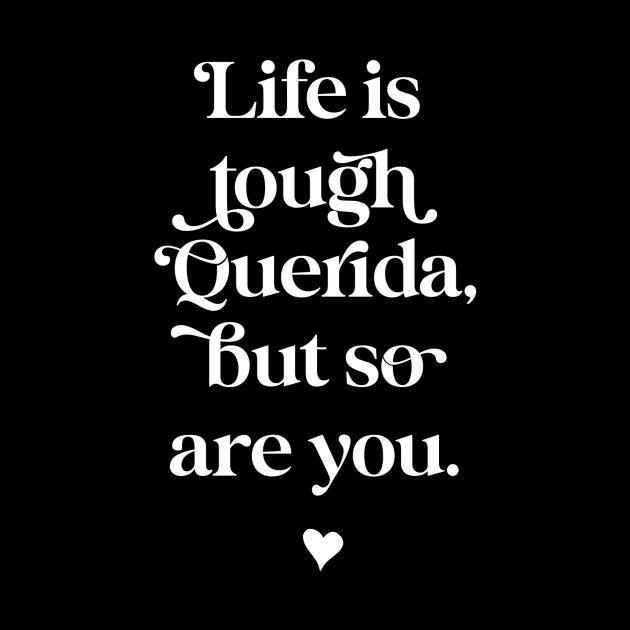 Life is tough querida, but so are you. White text option. by The Mindful Maestra