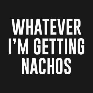 Whatever I'm Getting Nachos T-Shirt