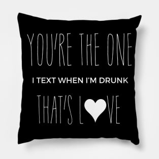 You're the one I text when I'm Drunk Pillow