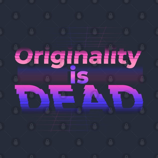 Originality is dead by madeinchorley