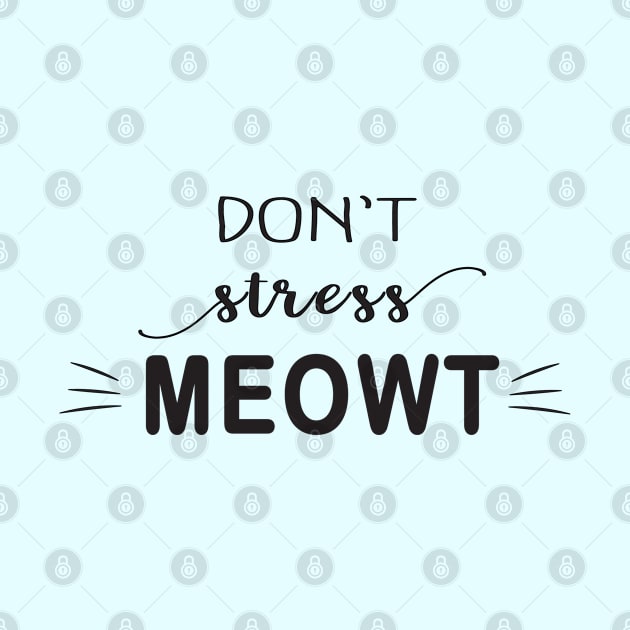 Don't Stress Meowt by the plaid giraffe