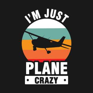 I Am Just Plane Crazy - Airplane Plane Pilot T-Shirt