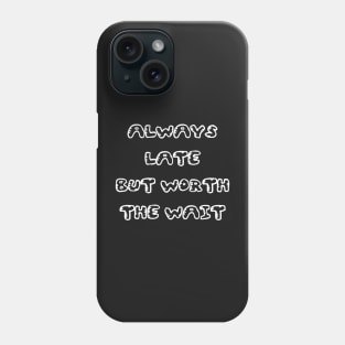 Always Late But Worth The Wait Black White Phone Case