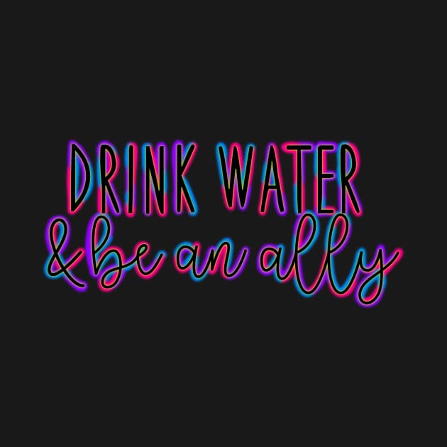 Colorful Drink Water and Be an Ally by DRHArtistry