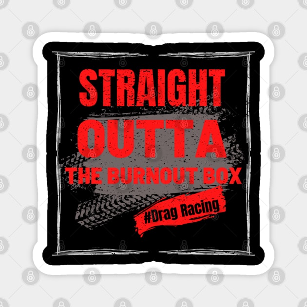 Straight Outta The Burnout Box #Drag Racing Magnet by Carantined Chao$