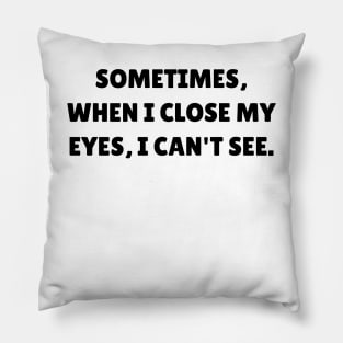 Sometimes, when I close my eyes, I can't see Pillow