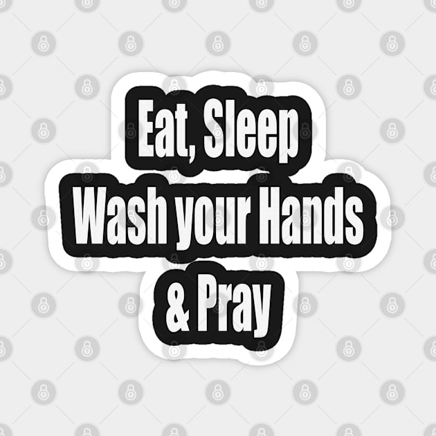 Covid 19 Eat, Sleep, Wash Hands Pray Magnet by PlanetMonkey