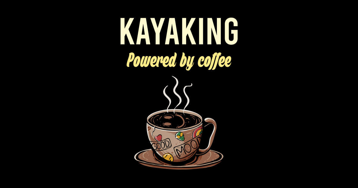 Kayaking Fueled By Coffee Kayak Paddling Paddle Canoe Canoeing Kayaks